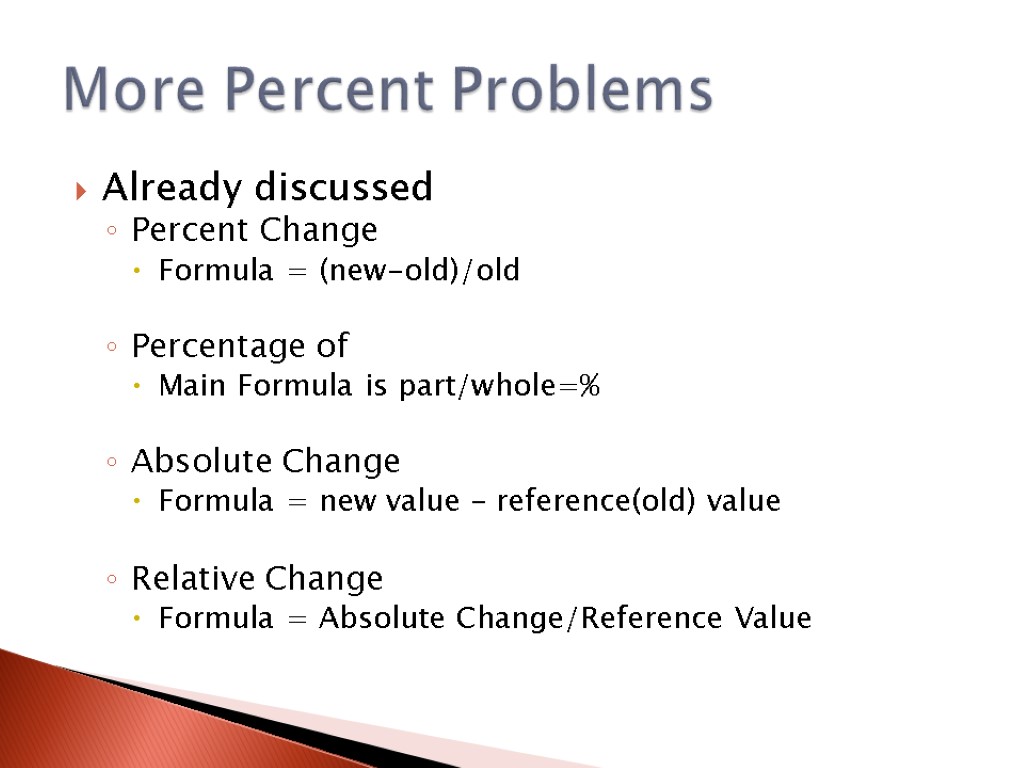 Already discussed Percent Change Formula = (new-old)/old Percentage of Main Formula is part/whole=% Absolute